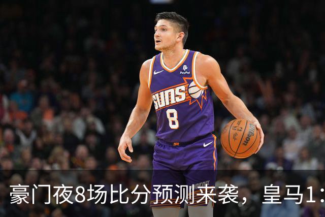 豪门夜8场比分预测来袭，皇马1：1踢平马竞，曼城曼联米兰巴黎均小胜