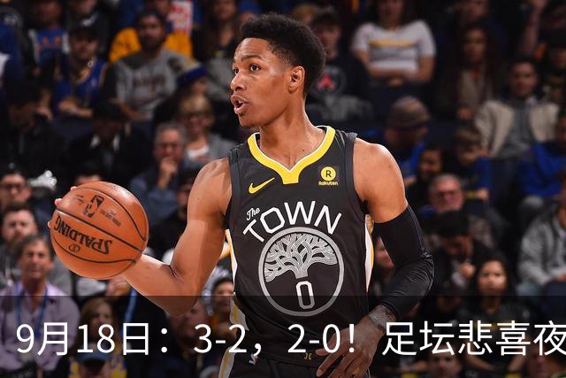 9月18日：3-2，2-0！足坛悲喜夜！国足世界杯出局 马竞巴萨大胜 曼联米兰输球_2